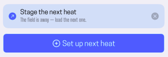 The prompt to load the next heat, timed to the current one, which you can dismiss